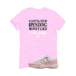 Air Jordan 11 Low WMNS Legend Pink Pink T-Shirt (Gotta Stop Spending Money)| illcurrency