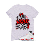 Air Jordan 6 White Infrared Matching T-Shirt Ball Never Stops