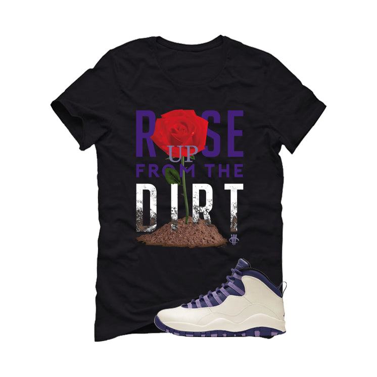 Air Jordan 10 WMNS Hydrangeas Matching T-Shirt, Sweatshirts & Hoodies Black T-Shirt (Rose Up From The Dirt)| illcurrency