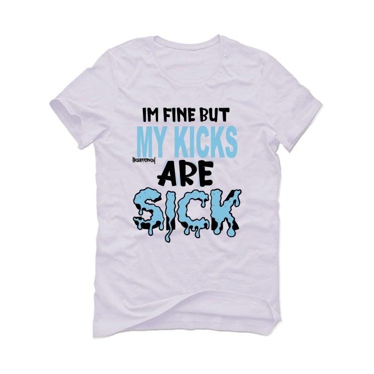 Air Jordan 1 high OG “University Blue” 2021 White T-Shirt (Im fine but my kicks are sick) - illCurrency Sneaker Matching Apparel