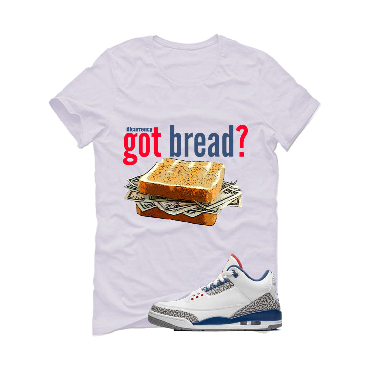 Air Jordan 3 True Blue Matching T-Shirt White T-Shirt (Got Bread)| illcurrency