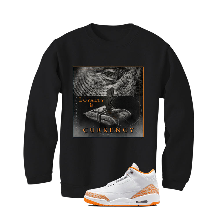 Air Jordan 3 WMNS Orange Citrus Matching T-Shirt, Sweatshirts & Hoodies Black T-Shirt (Loyalty Is Currency)| illcurrency