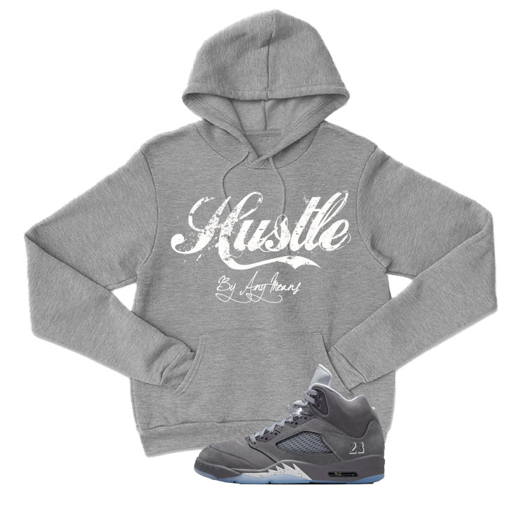 Air Jordan 5 Wolf Grey Matching T-Shirt, Sweatshirts & Hoodies Grey T-Shirt (Hustle By Any Means)| illcurrency