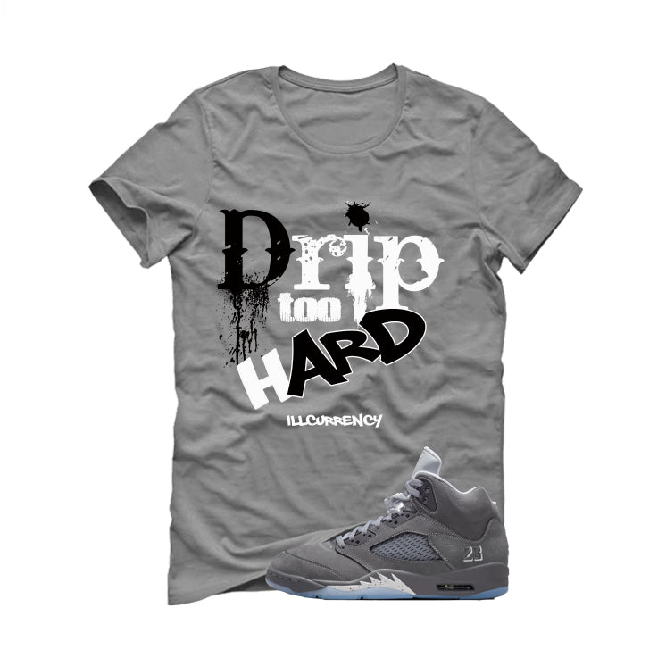 Air Jordan 5 Wolf Grey Matching T-Shirt, Sweatshirts & Hoodies Grey T-Shirt (Drip Too Hard)| illcurrency