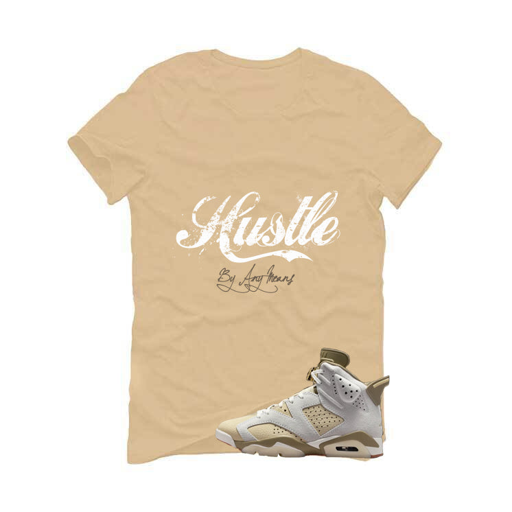 Air Jordan 6 Sail/Neutral Olive Matching T-Shirt, Sweatshirts & Hoodies Tan T-Shirt (Hustle By Any Means)| illcurrency