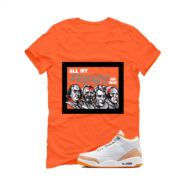 Air Jordan 3 WMNS Orange Citrus Matching T-Shirt, Sweatshirts & Hoodies Orange T-Shirt (All My Friends Are Dead)| illcurrency