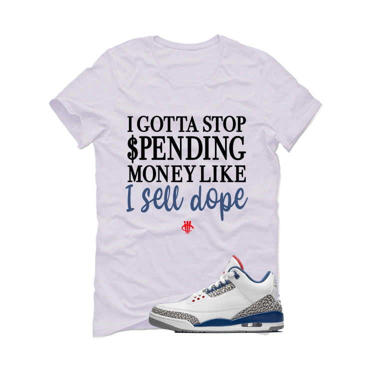 Air Jordan 3 True Blue Matching T-Shirt White T-Shirt (Gotta Stop Spending Money)| illcurrency