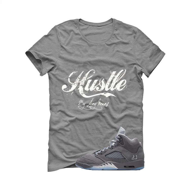 Air Jordan 5 Wolf Grey Matching T-Shirt, Sweatshirts & Hoodies Grey T-Shirt (Hustle By Any Means)| illcurrency