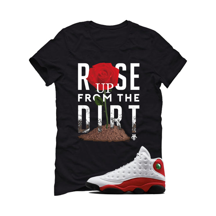 Air Jordan 13 Chicago Matching T-Shirt, Sweatshirts & Hoodies Black T-Shirt (Rose Up From Dirt)| illcurrency