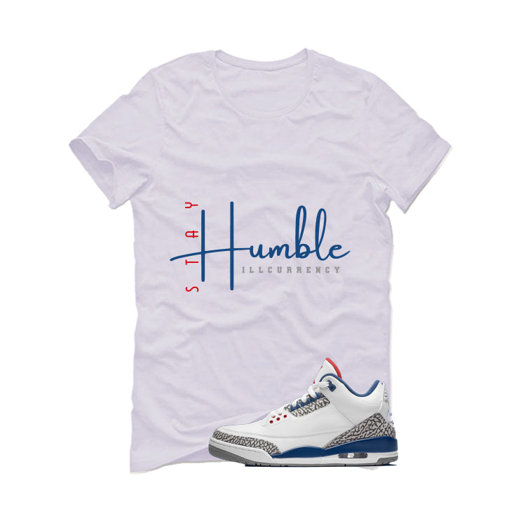 Air Jordan 3 True Blue Matching T-Shirt White T-Shirt (Stay Humble)| illcurrency