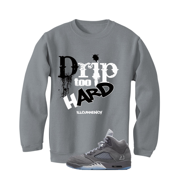 Air Jordan 5 Wolf Grey Matching T-Shirt, Sweatshirts & Hoodies Grey T-Shirt (Drip Too Hard)| illcurrency