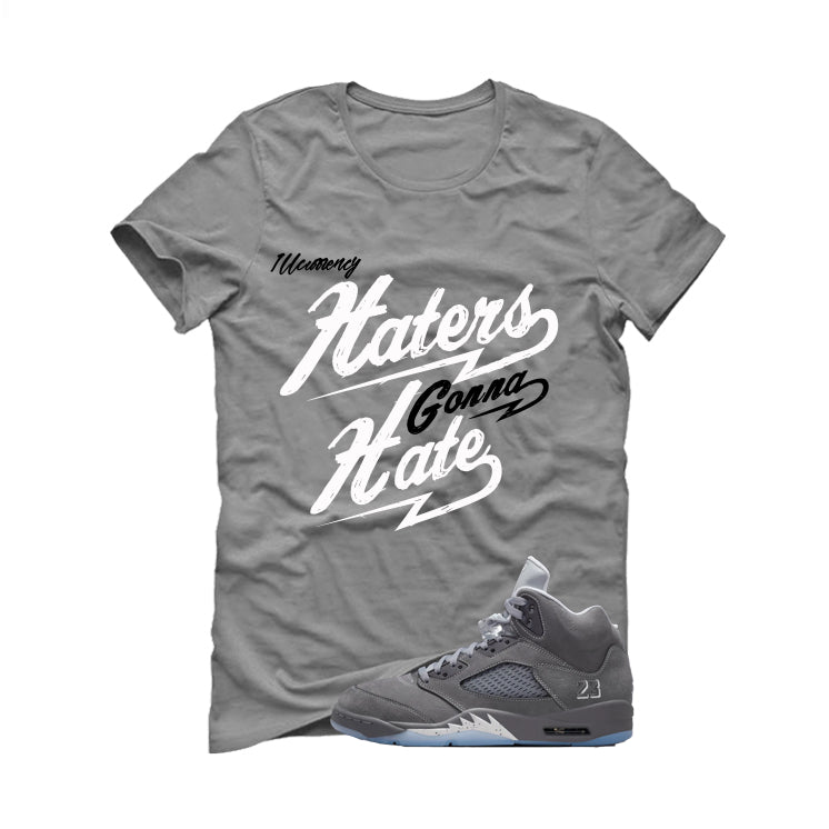 Air Jordan 5 Wolf Grey Matching T-Shirt, Sweatshirts & Hoodies Grey T-Shirt (Haters gonna hate)| illcurrency