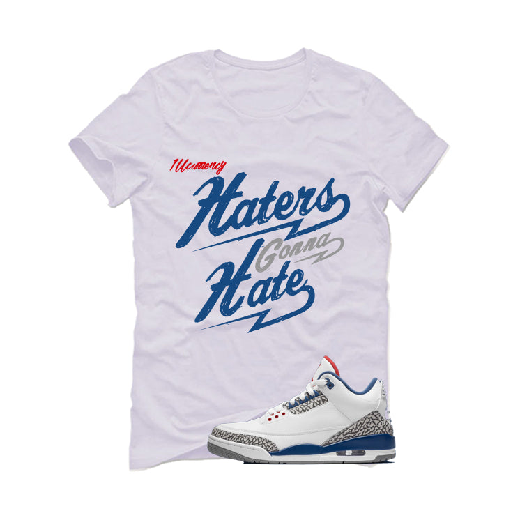 Air Jordan 3 True Blue Matching T-Shirt White T-Shirt (Haters gonna hate)| illcurrency
