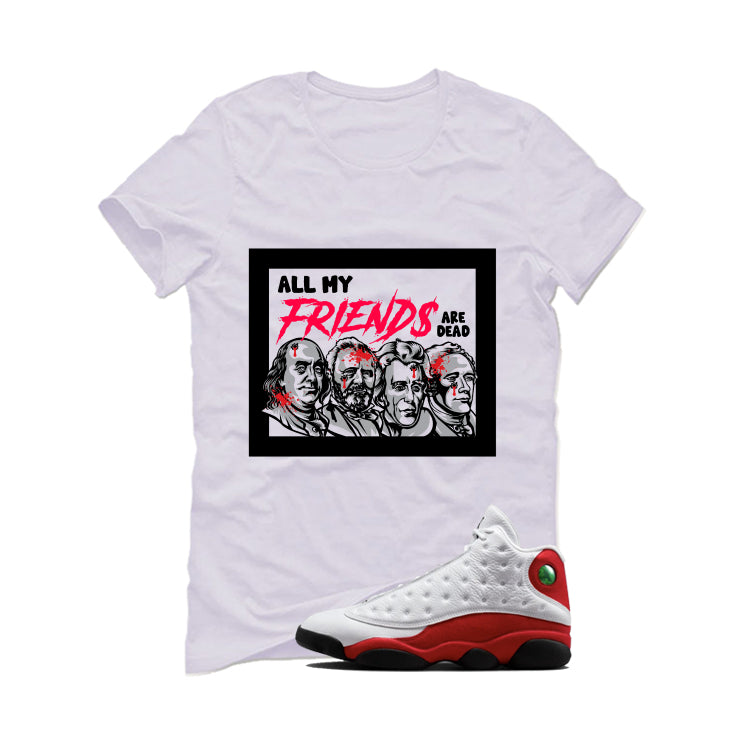 Air Jordan 13 Chicago Matching T-Shirt, Sweatshirts & Hoodies White T-Shirt (All My Friends Are Dead)| illcurrency