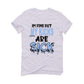 Air Jordan 4 UNC White T-Shirt (Im fine but my kicks are sick) - illCurrency Sneaker Matching Apparel