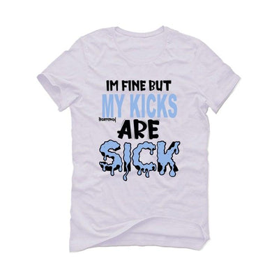 Air Jordan 4 UNC White T-Shirt (Im fine but my kicks are sick)