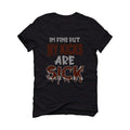 Air Jordan 1 Patina Black T-Shirt (Im fine but my kicks are sick) - illCurrency Sneaker Matching Apparel